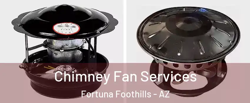  Chimney Fan Services Fortuna Foothills - AZ