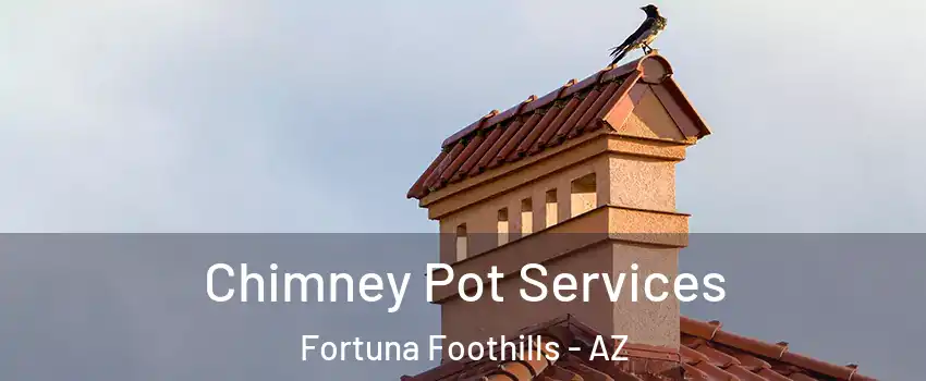  Chimney Pot Services Fortuna Foothills - AZ