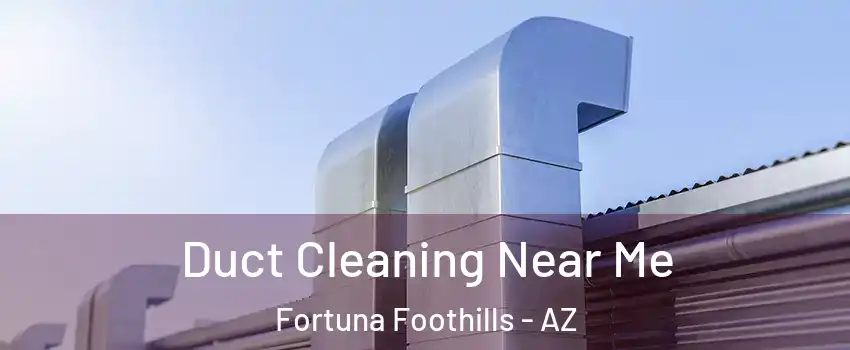  Duct Cleaning Near Me Fortuna Foothills - AZ