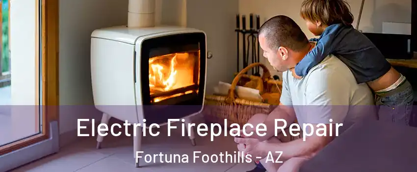  Electric Fireplace Repair Fortuna Foothills - AZ