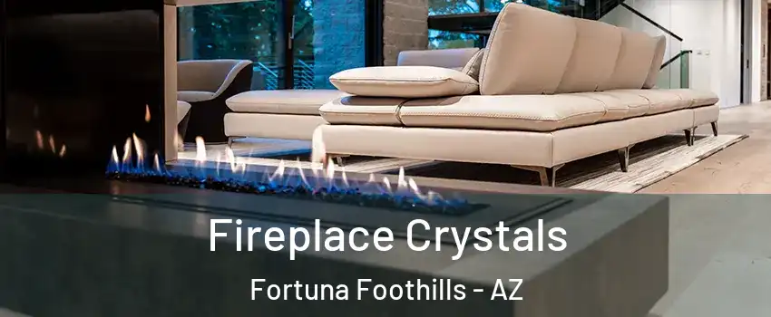  Fireplace Crystals Fortuna Foothills - AZ