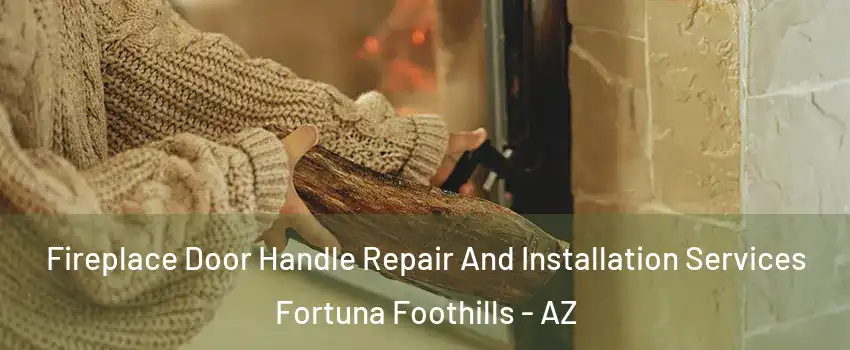  Fireplace Door Handle Repair And Installation Services Fortuna Foothills - AZ