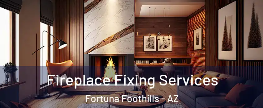  Fireplace Fixing Services Fortuna Foothills - AZ