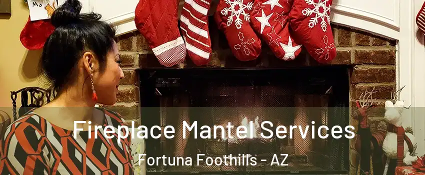  Fireplace Mantel Services Fortuna Foothills - AZ