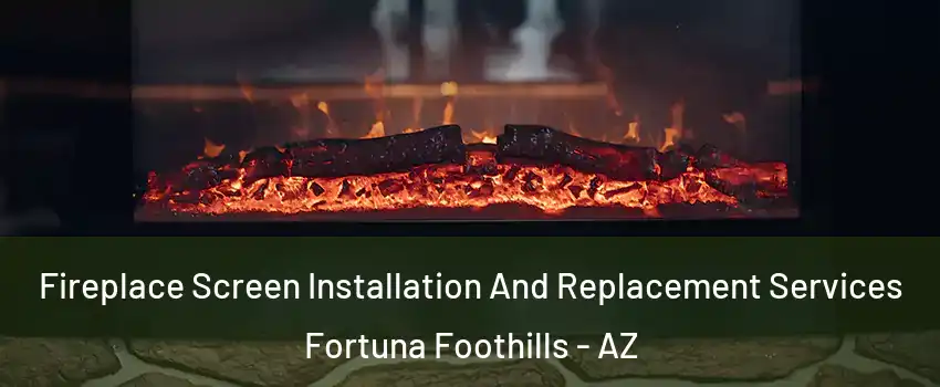  Fireplace Screen Installation And Replacement Services Fortuna Foothills - AZ