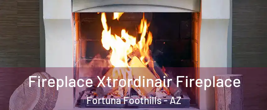  Fireplace Xtrordinair Fireplace Fortuna Foothills - AZ