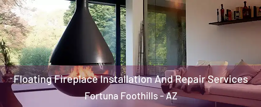 Floating Fireplace Installation And Repair Services Fortuna Foothills - AZ