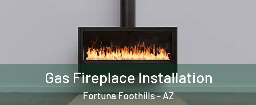  Gas Fireplace Installation Fortuna Foothills - AZ