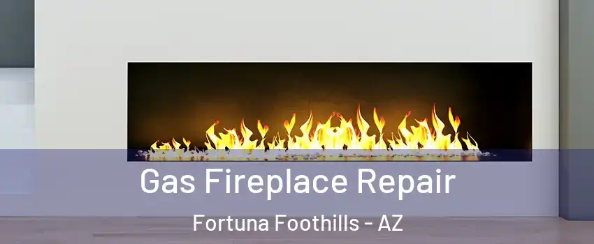 Gas Fireplace Repair Fortuna Foothills - AZ