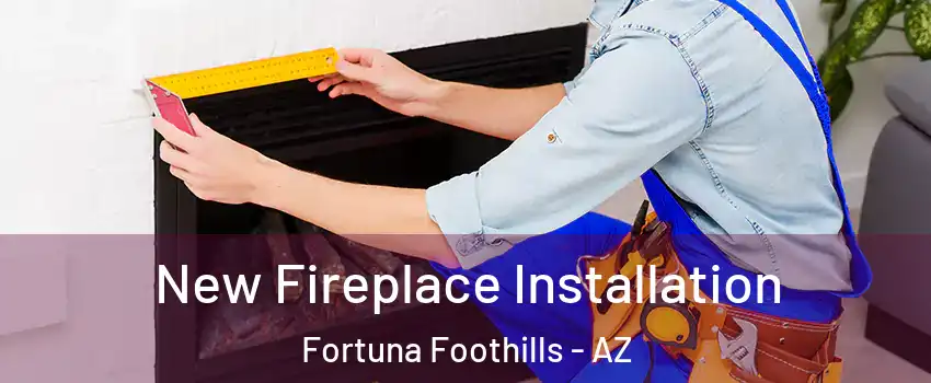  New Fireplace Installation Fortuna Foothills - AZ