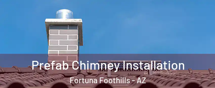 Prefab Chimney Installation Fortuna Foothills - AZ