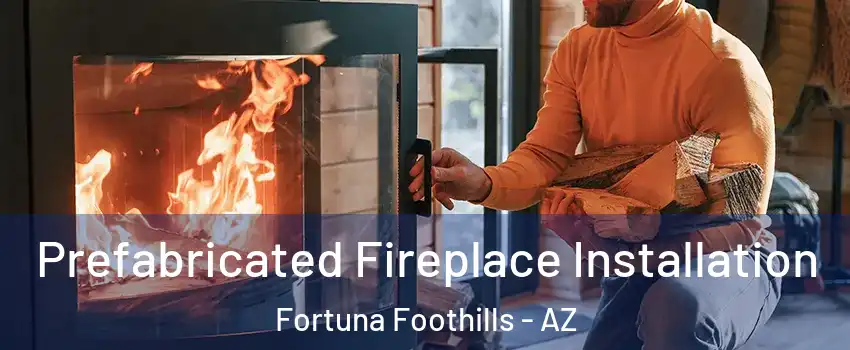  Prefabricated Fireplace Installation Fortuna Foothills - AZ