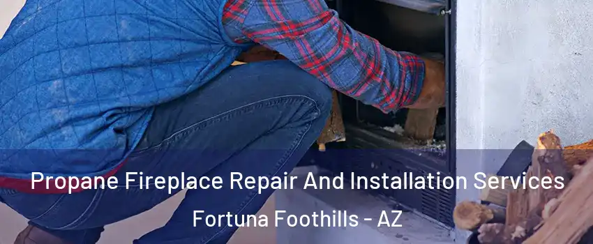 Propane Fireplace Repair And Installation Services Fortuna Foothills - AZ