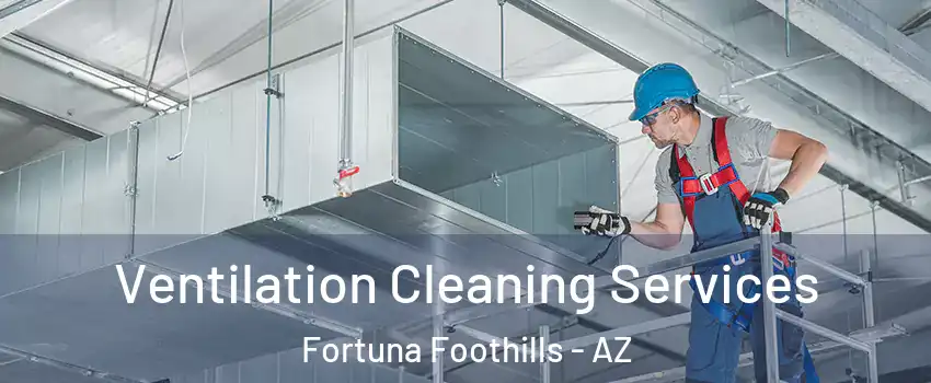  Ventilation Cleaning Services Fortuna Foothills - AZ