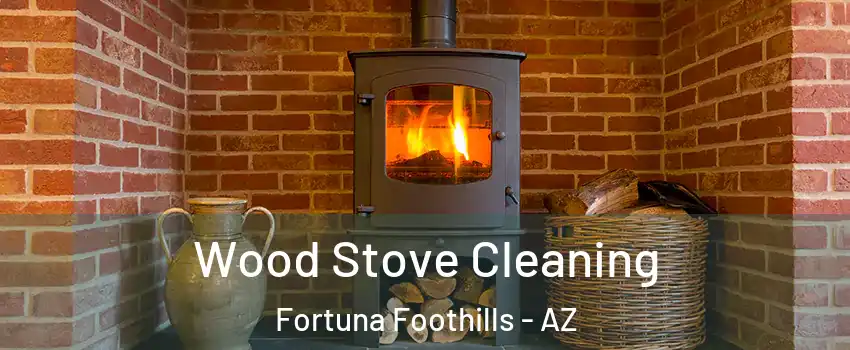  Wood Stove Cleaning Fortuna Foothills - AZ