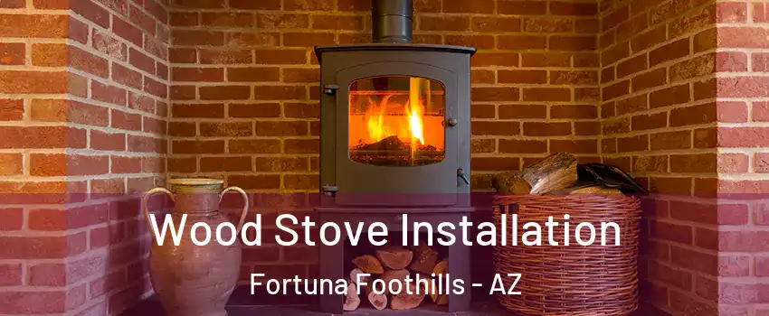  Wood Stove Installation Fortuna Foothills - AZ